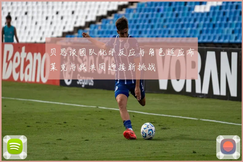贝恩谈团队化学反应与角色适应布莱克与我共同迎接新挑战
