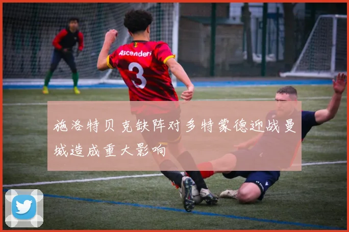 施洛特贝克缺阵对多特蒙德迎战曼城造成重大影响