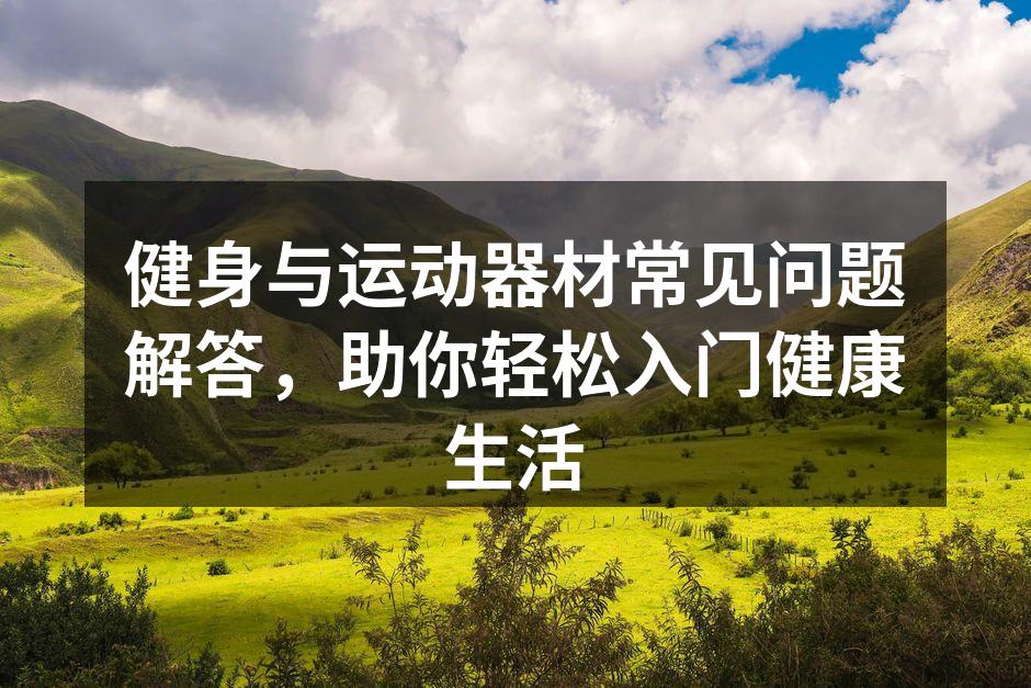 选择合适的运动器材,助力健身效果